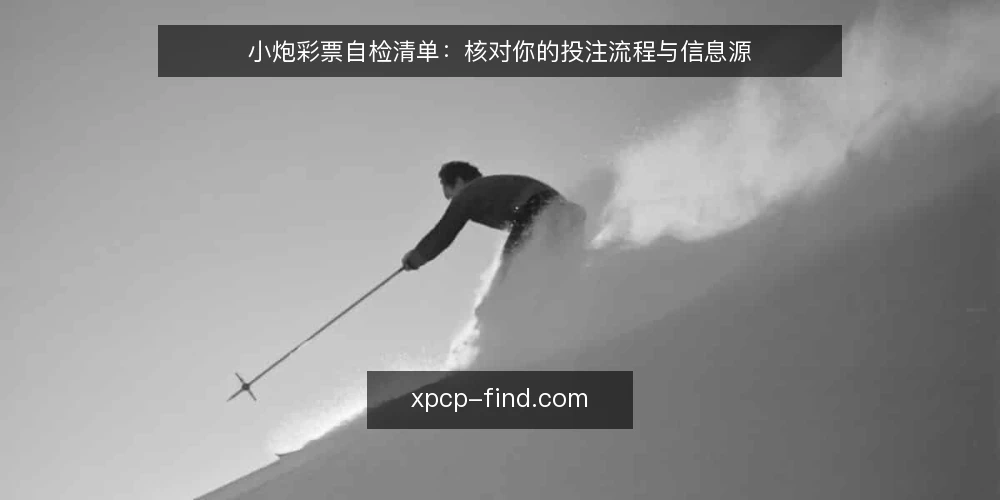 小炮彩票自检清单:核对你的投注流程与信息源 — 为什么现在需要一次小炮彩票自检 配图