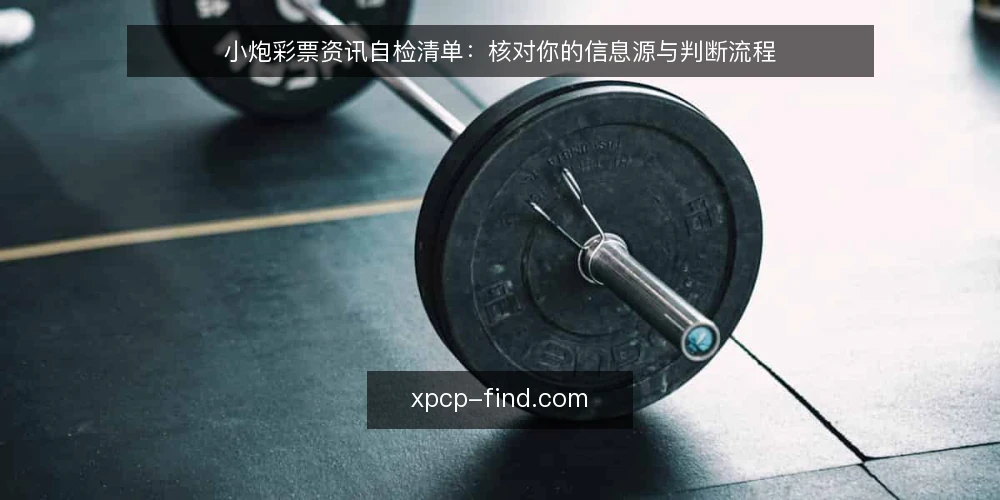 小炮彩票资讯自检清单：核对你的信息源与判断流程 — 为何现在需要一次资讯审计 配图