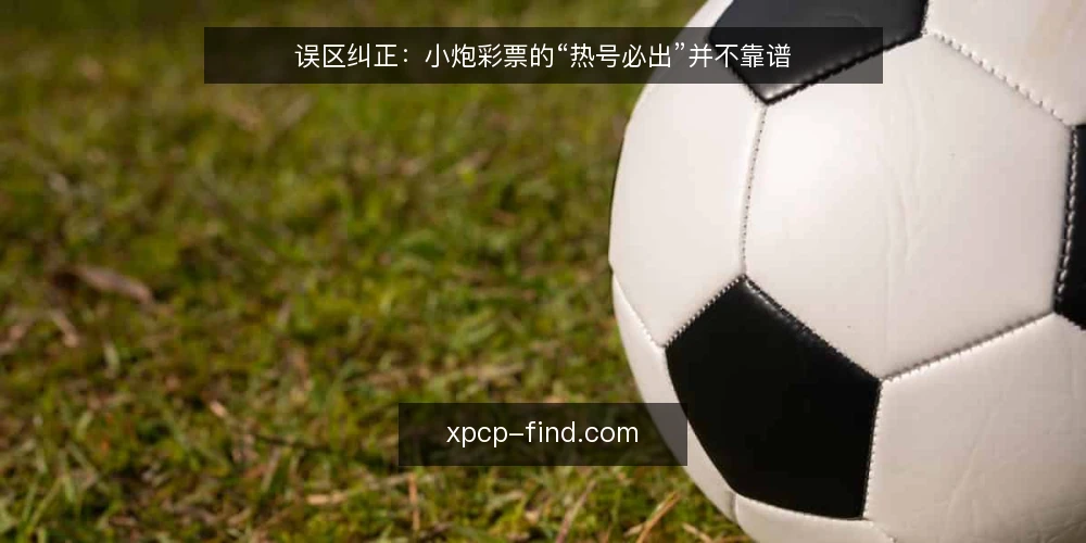 误区纠正:小炮彩票的“热号必出”并不靠谱 — 为什么“热号必出”的说法流传这么广? 配图
