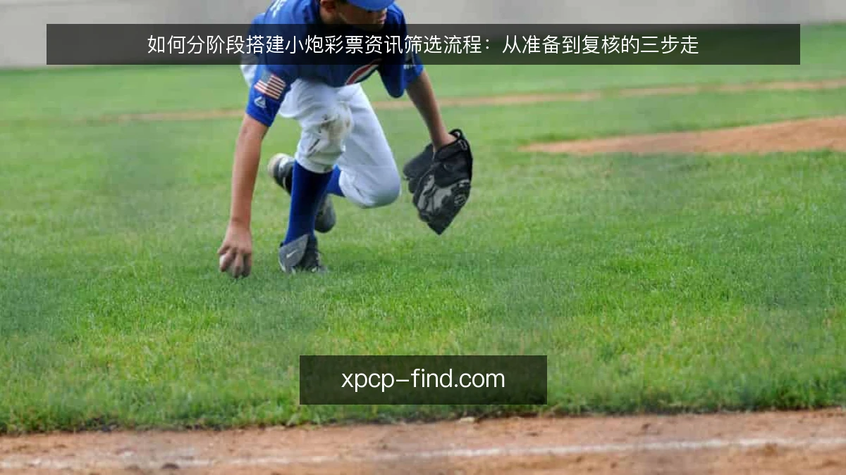 如何分阶段搭建小炮彩票资讯筛选流程:从准备到复核的三步走
