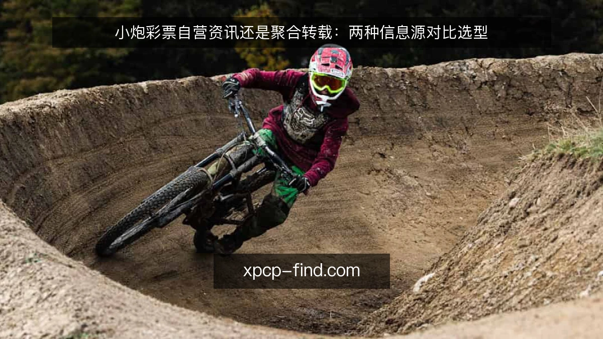 小炮彩票自营资讯还是聚合转载：两种信息源对比选型